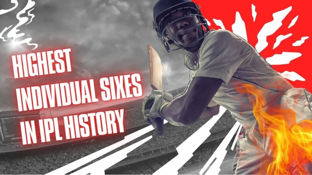 Highest Individual Sixes in IPL History
