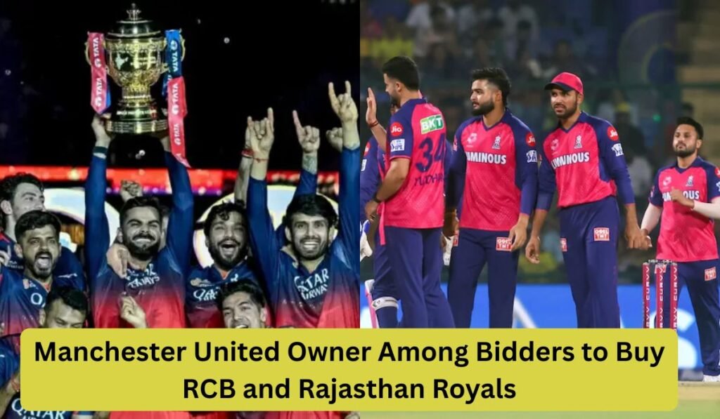 Manchester United Owner Among Bidders to Buy RCB and Rajasthan Royals