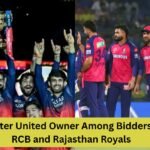Manchester United Owner Among Bidders to Buy RCB and Rajasthan Royals