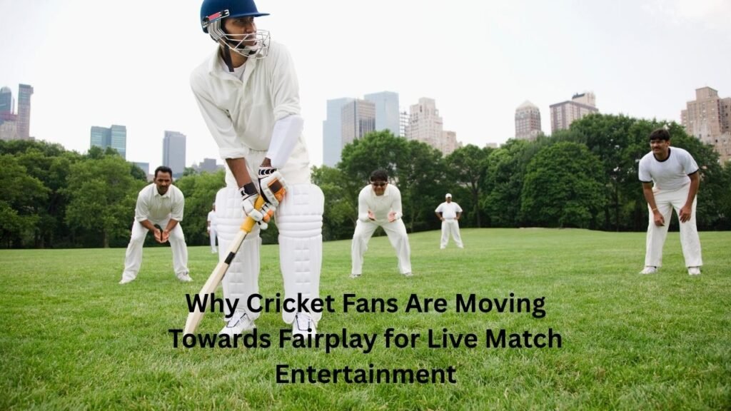 Why Cricket Fans Are Moving Towards Fairplay for Live Match Entertainment