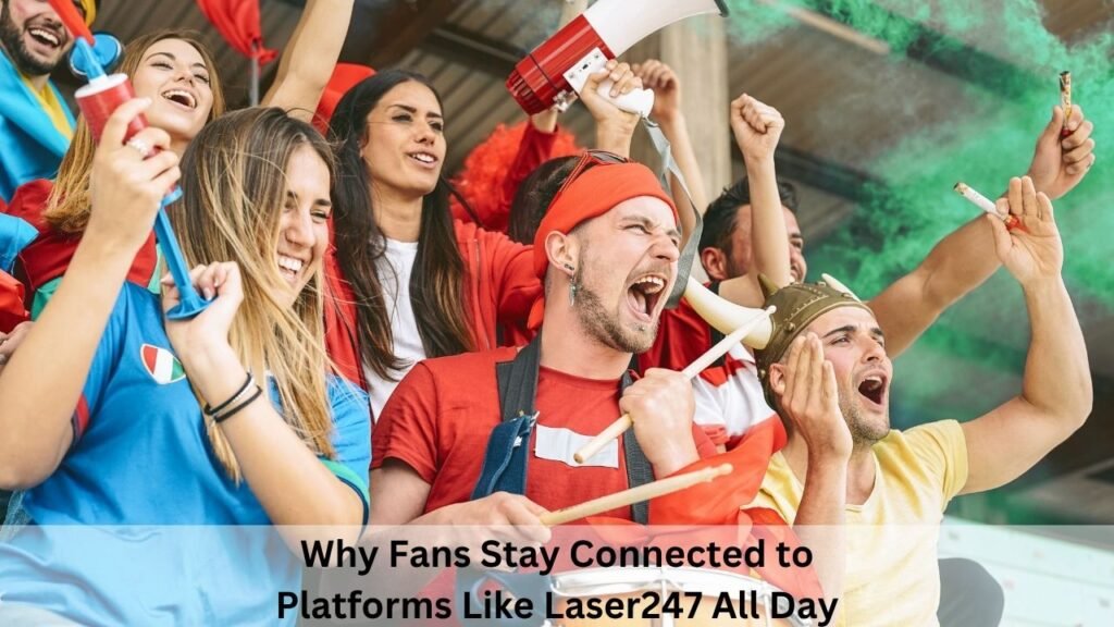 Why Fans Stay Connected to Platforms Like Laser247 All Day